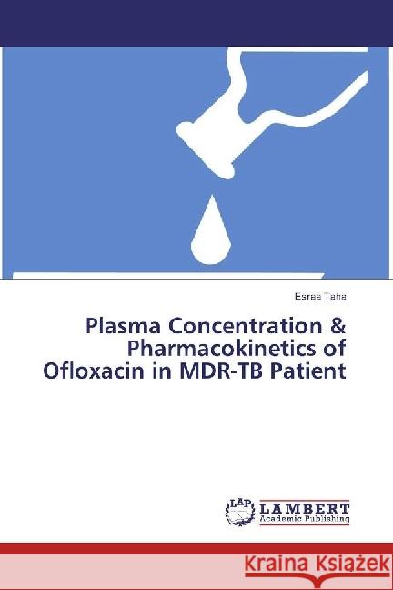 Plasma Concentration & Pharmacokinetics of Ofloxacin in MDR-TB Patient Taha, Esraa 9783659890734