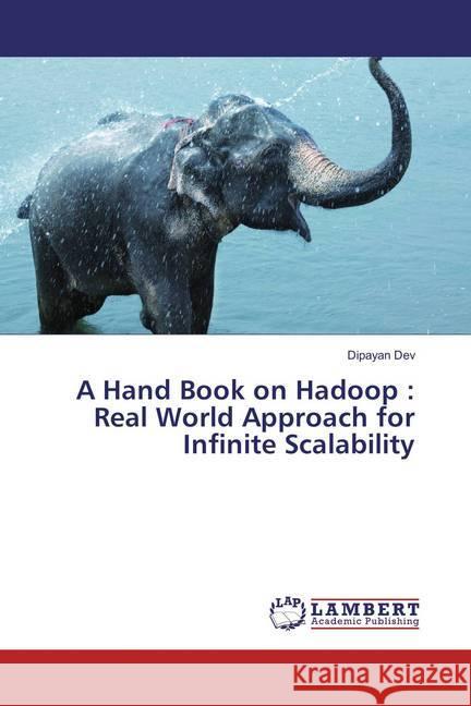 A Hand Book on Hadoop : Real World Approach for Infinite Scalability Dev, Dipayan 9783659890840