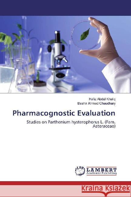 Pharmacognostic Evaluation : Studies on Parthenium hysterophorus L. (Fam. Asteraceae) Abdul Khaliq, Hafiz; Chaudhary, Bashir Ahmad 9783659890956 LAP Lambert Academic Publishing