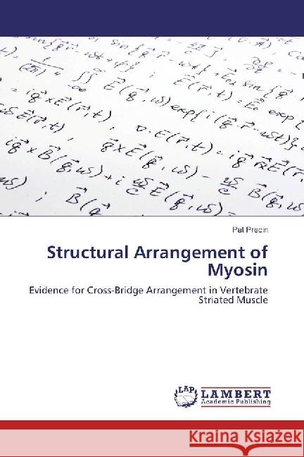 Structural Arrangement of Myosin : Evidence for Cross-Bridge Arrangement in Vertebrate Striated Muscle Precin, Pat 9783659890963 LAP Lambert Academic Publishing