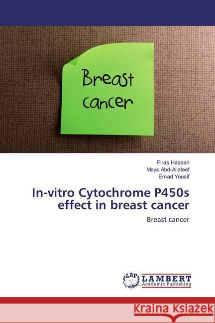 In-vitro Cytochrome P450s effect in breast cancer : Breast cancer Hassan, Firas; Abd-Allateef, Mays; Yousif, Emad 9783659890987 LAP Lambert Academic Publishing