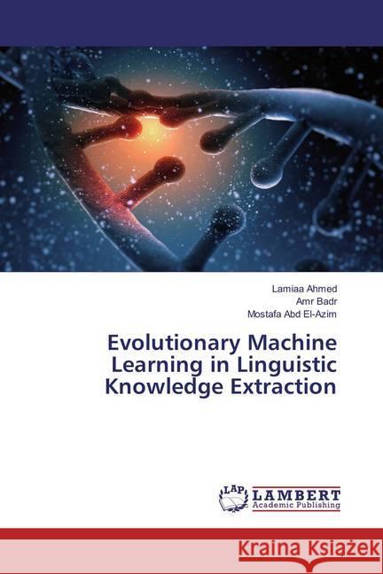 Evolutionary Machine Learning in Linguistic Knowledge Extraction Ahmed, Lamiaa; Badr, Amr; Abd El-Azim, Mostafa 9783659891038