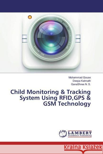 Child Monitoring & Tracking System Using RFID,GPS & GSM Technology Gouse, Mohammad; Kalmath, Deepa; N. S., GanaShree 9783659891267