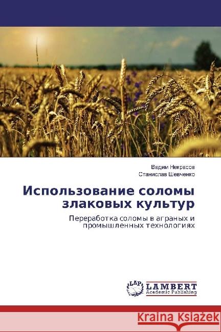 Ispol'zovanie solomy zlakovyh kul'tur : Pererabotka solomy v agranyh i promyshlennyh tehnologiyah Nekrasov, Vadim; Shevchenko, Stanislav 9783659891519