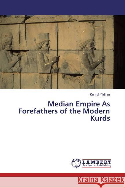 Median Empire As Forefathers of the Modern Kurds Yildirim, Kemal 9783659891830 LAP Lambert Academic Publishing