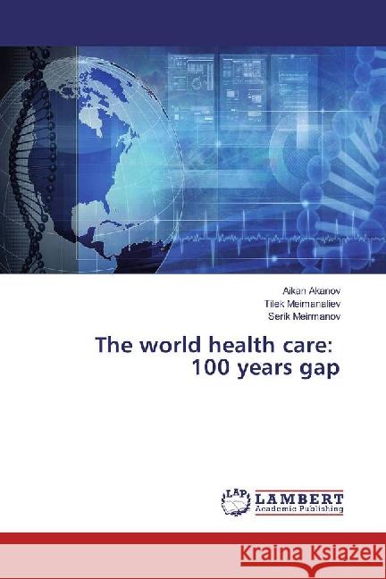 The world health care: 100 years gap Akanov, Aikan; Meimanaliev, Tilek; Meirmanov, Serik 9783659891847