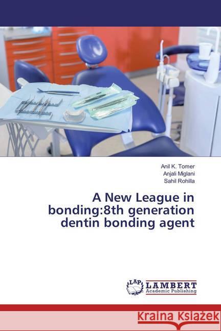 A New League in bonding:8th generation dentin bonding agent Tomer, Anil K.; Miglani, Anjali; Rohilla, Sahil 9783659891946 LAP Lambert Academic Publishing