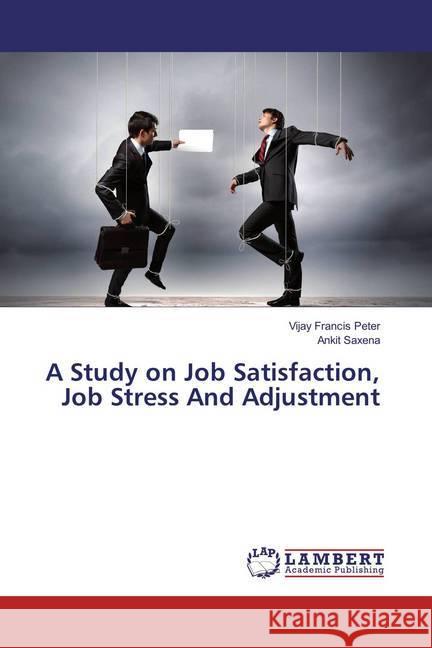 A Study on Job Satisfaction, Job Stress And Adjustment Peter, Vijay Francis; Saxena, Ankit 9783659892073 LAP Lambert Academic Publishing