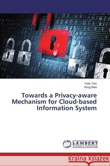 Towards a Privacy-aware Mechanism for Cloud-based Information System Tian, Yuan; Biao, Song 9783659892172 LAP Lambert Academic Publishing