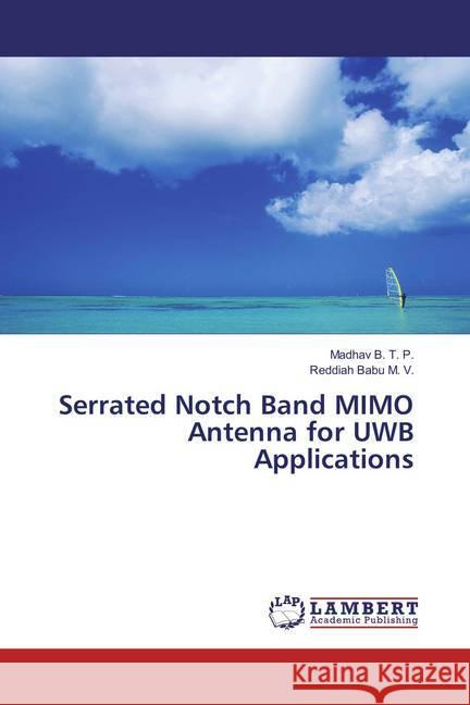 Serrated Notch Band MIMO Antenna for UWB Applications B. T. P., Madhav; M. V., Reddiah Babu 9783659892196 LAP Lambert Academic Publishing