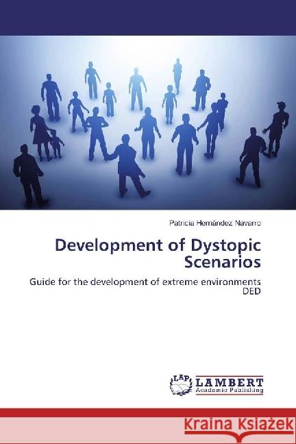 Development of Dystopic Scenarios : Guide for the development of extreme environments DED Hernández Navarro, Patricia 9783659892271