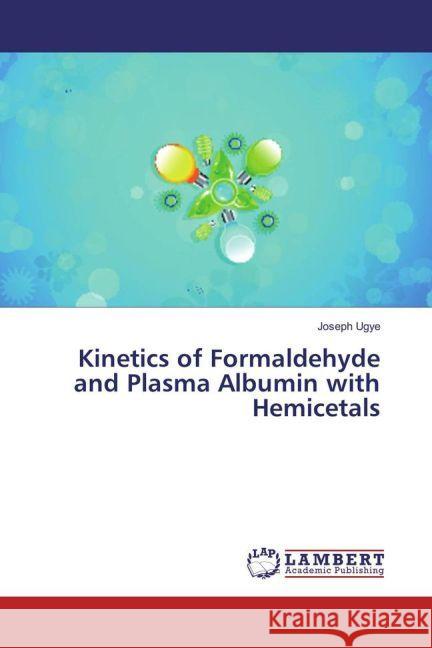 Kinetics of Formaldehyde and Plasma Albumin with Hemicetals Ugye, Joseph 9783659892400 LAP Lambert Academic Publishing