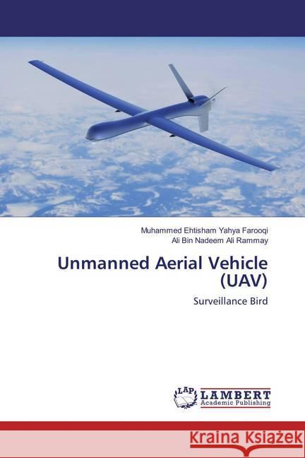 Unmanned Aerial Vehicle (UAV) : Surveillance Bird Yahya Farooqi, Muhammed Ehtisham; Ali Rammay, Ali Bin Nadeem 9783659892684 LAP Lambert Academic Publishing