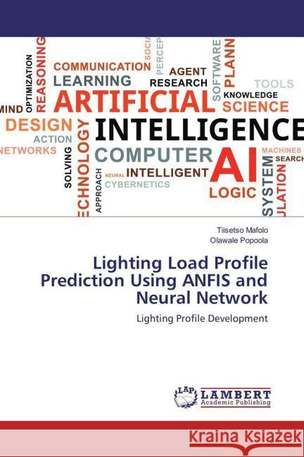 Lighting Load Profile Prediction Using ANFIS and Neural Network : Lighting Profile Development Mafolo, Tiisetso; Popoola, Olawale 9783659892868