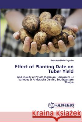 Effect of Planting Date on Tuber Yield Haile Kayacho, Bewuketu 9783659892875 LAP Lambert Academic Publishing