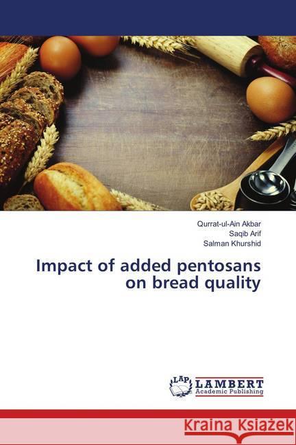 Impact of added pentosans on bread quality Akbar, Qurrat-ul-Ain; Arif, Saqib; Khurshid, Salman 9783659893117 LAP Lambert Academic Publishing