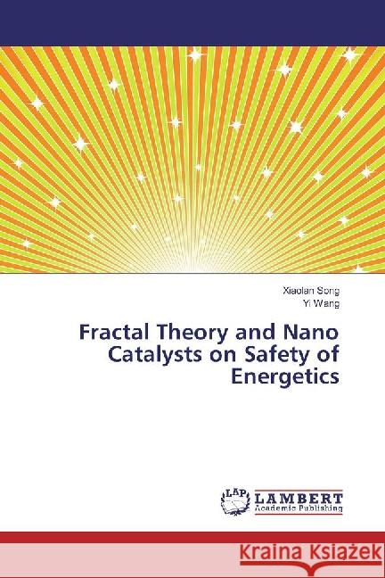 Fractal Theory and Nano Catalysts on Safety of Energetics Song, Xiaolan; Wang, Yi 9783659893353 LAP Lambert Academic Publishing