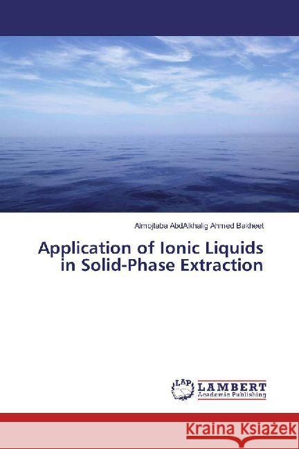 Application of Ionic Liquids in Solid-Phase Extraction Ahmed Bakheet, Almojtaba AbdAlkhalig 9783659893414