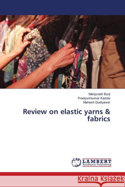 Review on elastic yarns & fabrics Burji, Manjunath; Kadole, Pradyumkumar; Gudiyawar, Mahesh 9783659893544