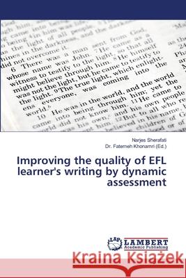 Improving the quality of EFL learner's writing by dynamic assessment Narjes Sherafati, Dr Fatemeh Khonamri 9783659893650 LAP Lambert Academic Publishing