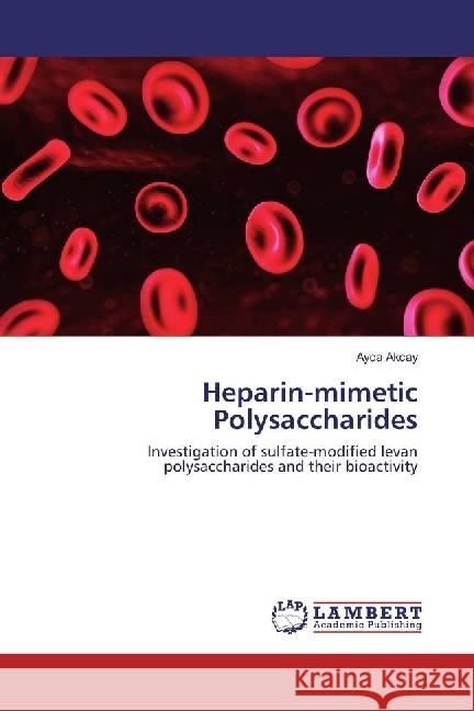 Heparin-mimetic Polysaccharides : Investigation of sulfate-modified levan polysaccharides and their bioactivity Akcay, Ayca 9783659893896