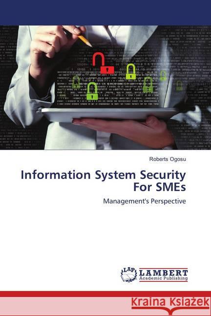 Information System Security For SMEs : Management's Perspective Ogosu, Roberts 9783659894091 LAP Lambert Academic Publishing