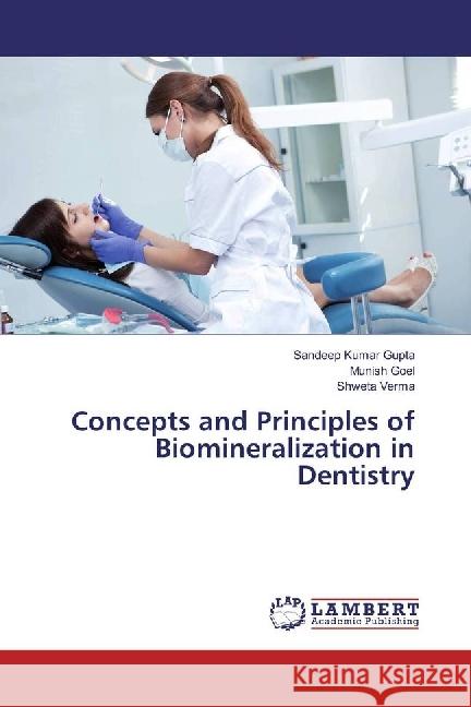 Concepts and Principles of Biomineralization in Dentistry Gupta, Sandeep Kumar; Goel, Munish; Verma, Shweta 9783659894107 LAP Lambert Academic Publishing