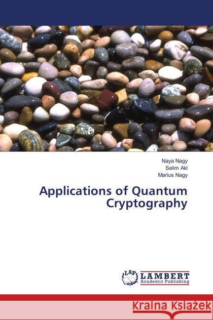 Applications of Quantum Cryptography Nagy, Naya; Akl, Selim; Nagy, Marius 9783659894428 LAP Lambert Academic Publishing