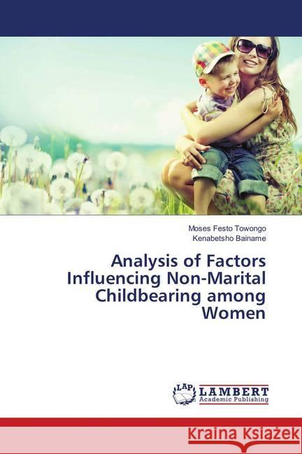 Analysis of Factors Influencing Non-Marital Childbearing among Women Towongo, Moses Festo; Bainame, Kenabetsho 9783659894442 LAP Lambert Academic Publishing