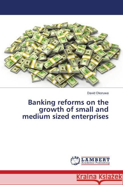 Banking reforms on the growth of small and medium sized enterprises Okoruwa, David 9783659894572 LAP Lambert Academic Publishing