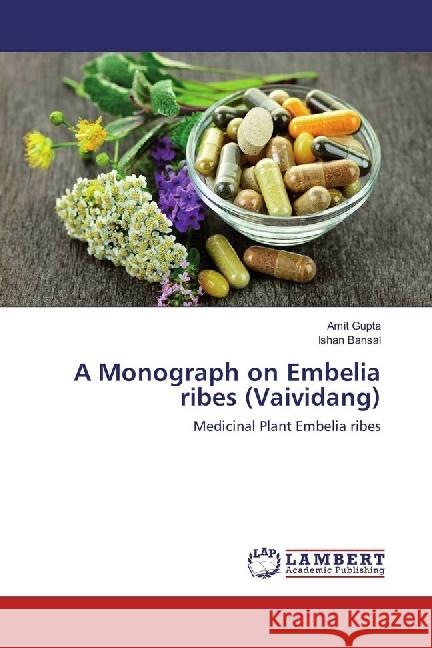 A Monograph on Embelia ribes (Vaividang) : Medicinal Plant Embelia ribes Gupta, Amit; Bansal, Ishan 9783659894732 LAP Lambert Academic Publishing