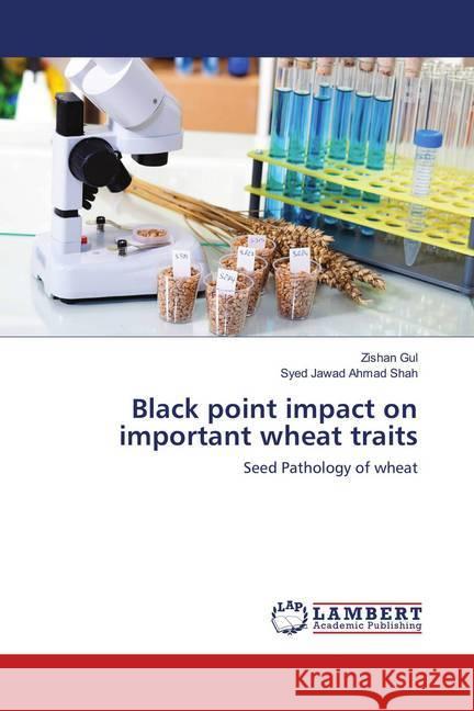 Black point impact on important wheat traits : Seed Pathology of wheat Gul, Zishan; Shah, Syed Jawad Ahmad 9783659894763