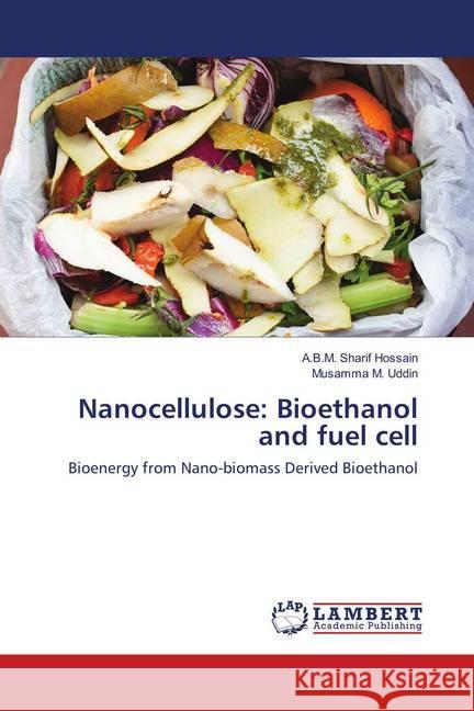 Nanocellulose: Bioethanol and fuel cell : Bioenergy from Nano-biomass Derived Bioethanol Hossain, A.B.M. Sharif; Uddin, Musamma M. 9783659894961 LAP Lambert Academic Publishing