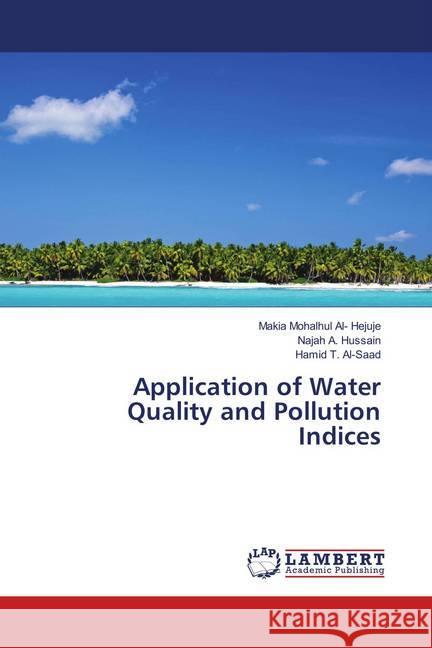 Application of Water Quality and Pollution Indices Al- Hejuje, Makia Mohalhul; Hussain, Najah A.; Al-Saad, Hamid T. 9783659895203