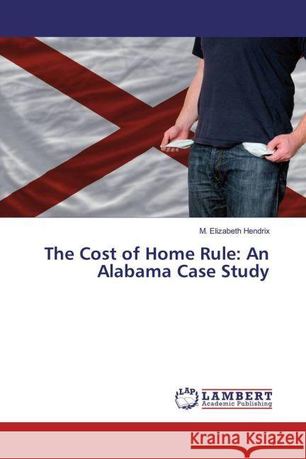 The Cost of Home Rule: An Alabama Case Study Hendrix, M. Elizabeth 9783659895340 LAP Lambert Academic Publishing