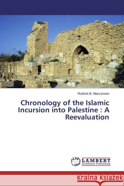 Chronology of the Islamic Incursion into Palestine : A Reevaluation MacLennan, Rodrick B. 9783659895371 LAP Lambert Academic Publishing