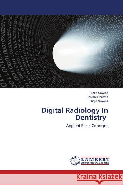 Digital Radiology In Dentistry : Applied Basic Concepts Saxena, Ankit; Sharma, Shivani; Saxena, Arpit 9783659895463 LAP Lambert Academic Publishing