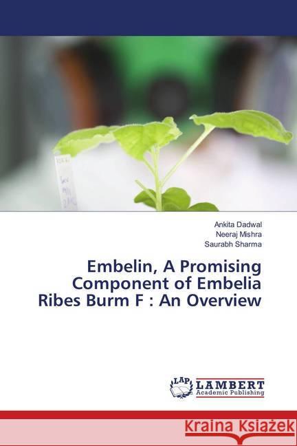 Embelin, A Promising Component of Embelia Ribes Burm F : An Overview Dadwal, Ankita; Mishra, Neeraj; Sharma, Saurabh 9783659896194