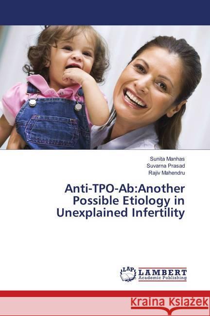 Anti-TPO-Ab:Another Possible Etiology in Unexplained Infertility Manhas, Sunita; Prasad, Suvarna; Mahendru, Rajiv 9783659896217