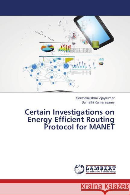 Certain Investigations on Energy Efficient Routing Protocol for MANET Vijaykumar, Seethalakshmi; Kumarasamy, Sumathi 9783659896378