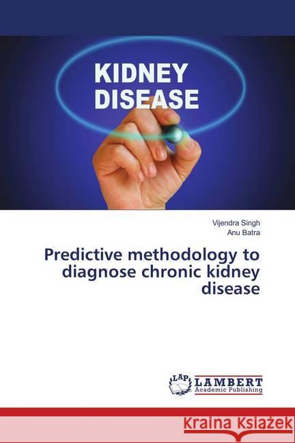 Predictive methodology to diagnose chronic kidney disease Singh, Vijendra; Batra, Anu 9783659896415