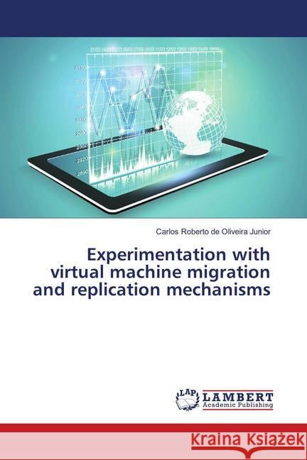 Experimentation with virtual machine migration and replication mechanisms de Oliveira Junior, Carlos Roberto 9783659896590