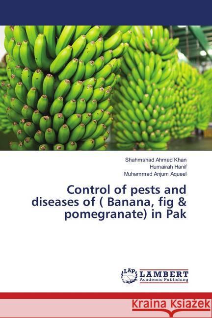 Control of pests and diseases of ( Banana, fig & pomegranate) in Pak Khan, Shahmshad Ahmed; Hanif, Humairah; Aqueel, Muhammad Anjum 9783659896606