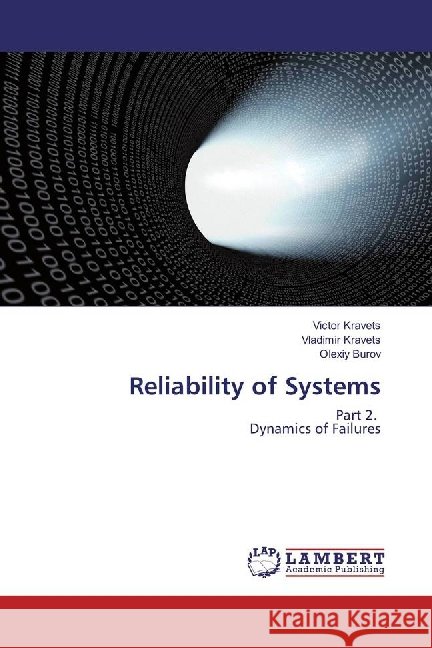 Reliability of Systems : Part 2. Dynamics of Failures Kravets, Victor; Kravets, Vladimir; Burov, Olexiy 9783659897115