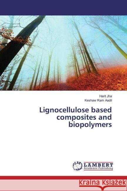 Lignocellulose based composites and biopolymers Jha, Harit; Aadil, Keshaw Ram 9783659897122 LAP Lambert Academic Publishing