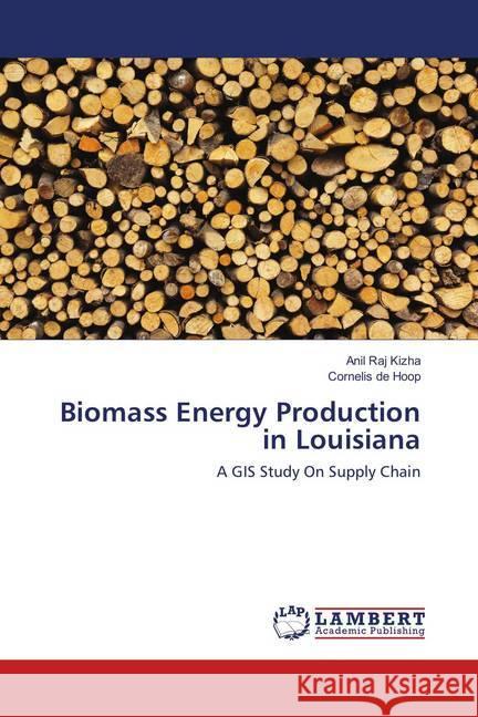 Biomass Energy Production in Louisiana : A GIS Study On Supply Chain Kizha, Anil Raj; de Hoop, Cornelis 9783659897689