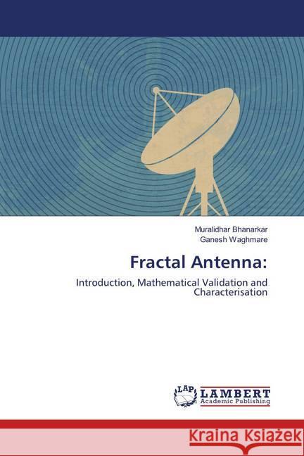 Fractal Antenna: : Introduction, Mathematical Validation and Characterisation Bhanarkar, Muralidhar; Waghmare, Ganesh 9783659897771 LAP Lambert Academic Publishing