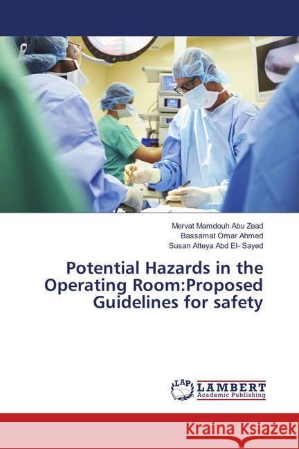 Potential Hazards in the Operating Room:Proposed Guidelines for safety Mamdouh Abu Zead, Mervat; Omar Ahmed, Bassamat; Atteya Abd El- Sayed, Susan 9783659897887