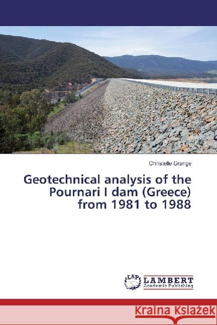 Geotechnical analysis of the Pournari I dam (Greece) from 1981 to 1988 Grange, Christelle 9783659898198 LAP Lambert Academic Publishing