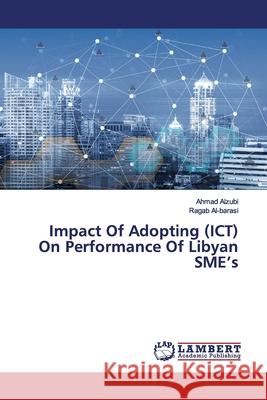 Impact Of Adopting (ICT) On Performance Of Libyan SME's Alzubi, Ahmad; Al-barasi, Ragab 9783659898389